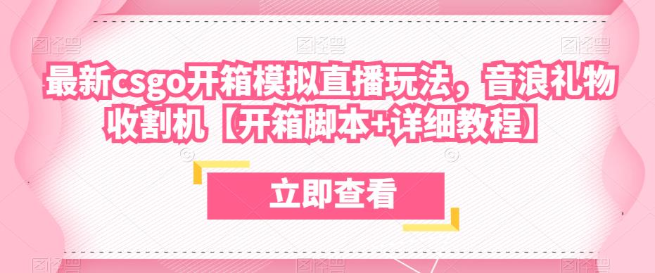 最新csgo开箱模拟直播玩法，音浪礼物收割机【开箱脚本+详细教程】-小柒笔记