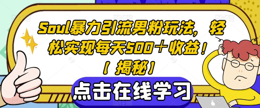 Soul暴力引流男粉玩法，轻松实现每天500＋收益！【揭秘】-小柒笔记