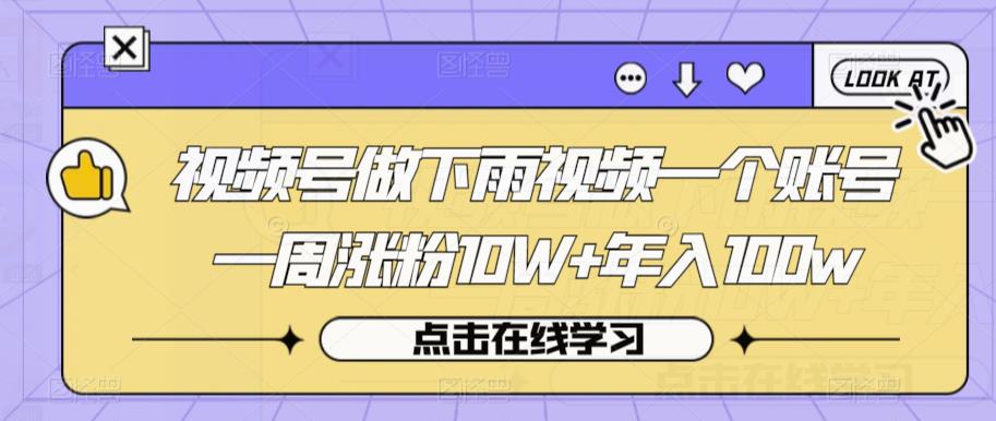 视频号做下雨视频一个账号一周涨粉10W+年入100w【揭秘】-小柒笔记