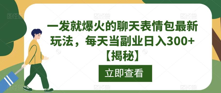 一发就爆火的聊天表情包最新玩法，每天当副业日入300+【揭秘】-小柒笔记