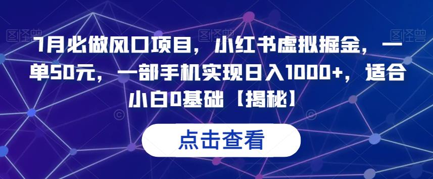 7月必做风口项目，小红书虚拟掘金，一单50元，一部手机实现日入1000+，适合小白0基础【揭秘】-小柒笔记