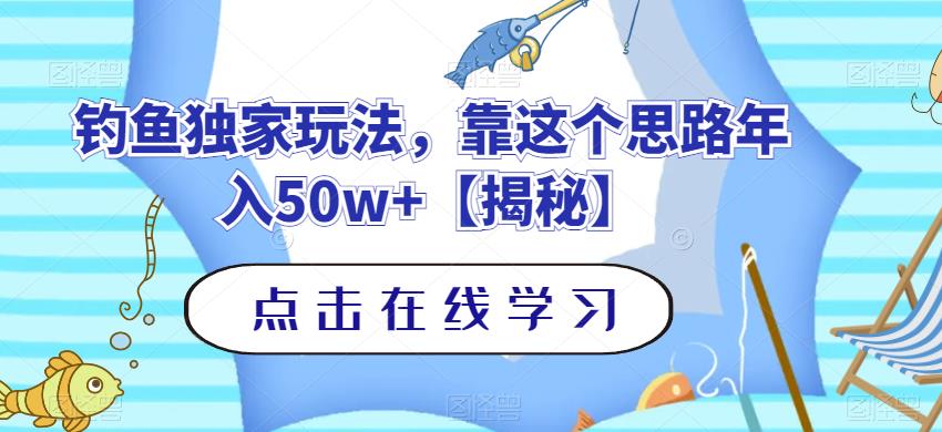 钓鱼独家玩法，靠这个思路年入50w+【揭秘】-小柒笔记