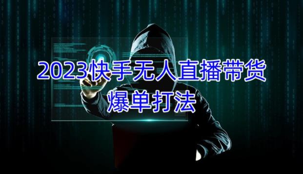 2023快手无人直播带货爆单教程，正规合法，长期稳定，可批量放大操作-小柒笔记