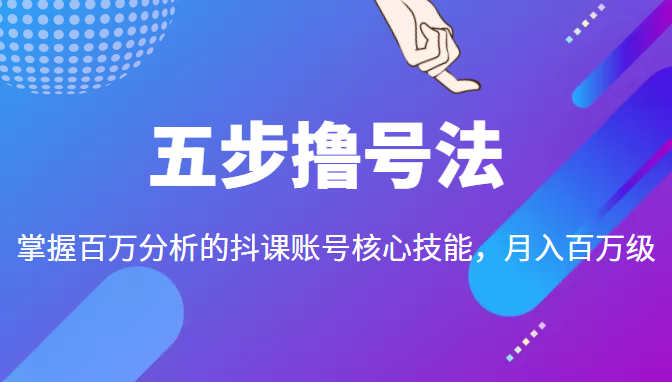 五步撸号法，掌握百万分析的抖课账号核心技能，从逻辑到实操-小柒笔记