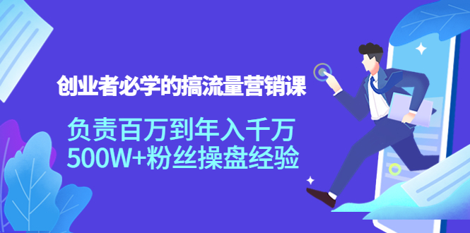 创业者必学的搞流量营销课：负责百万到年入千万，500W 粉丝操盘经验-小柒笔记