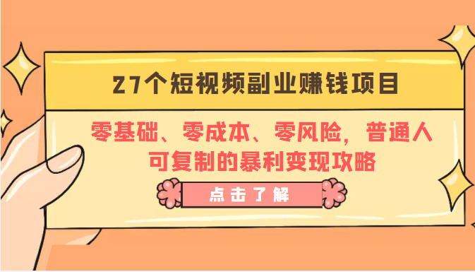 27个短视频副业赚钱项目：零基础、零成本、零风险，普通人可复制的暴利变现攻略-小柒笔记