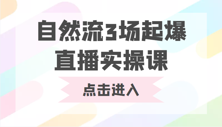 自然流3场起爆直播实操课 双标签交互拉号实战系统课-小柒笔记