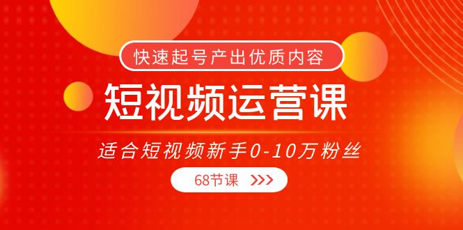 短视频运营课，适合短视频新手0-10万粉丝，快速起号产出优质内容（无水印）-小柒笔记