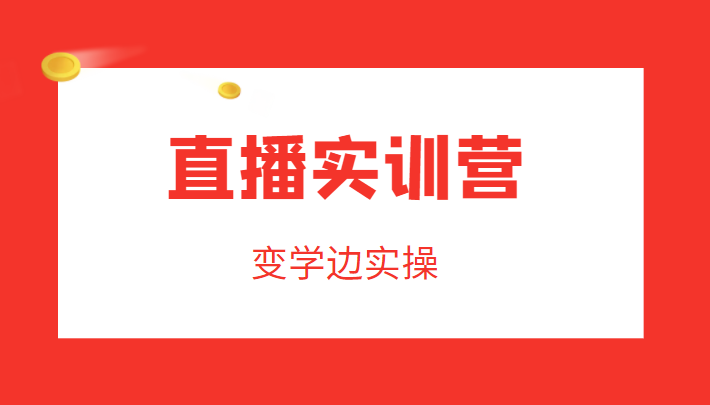 直播实训营，变学边实操，成为运营型主播，拉动直播间人气-小柒笔记