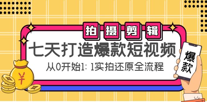 七天打造爆款短视频：拍摄 剪辑实操，从0开始1:1实拍还原实操全流程-小柒笔记