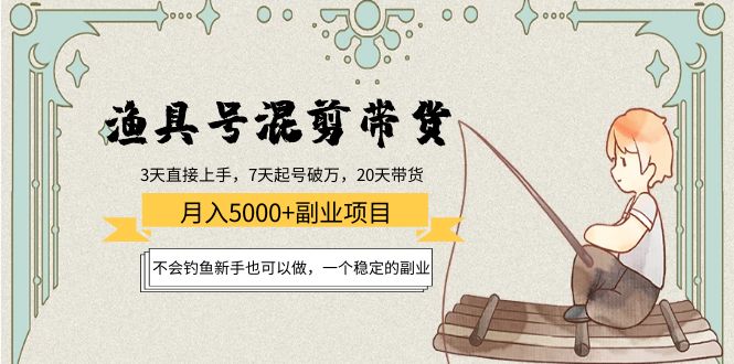 渔具号混剪带货月入5000 项目：不会钓鱼新手也可以做，一个稳定的副业-小柒笔记