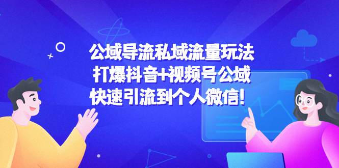 公域导流私域流量玩法：打爆抖音 视频号公域，快速引流到个人微信！-小柒笔记