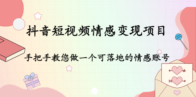 抖音短视频情感变现项目：手把手教您做一个可落地的情感账号-小柒笔记