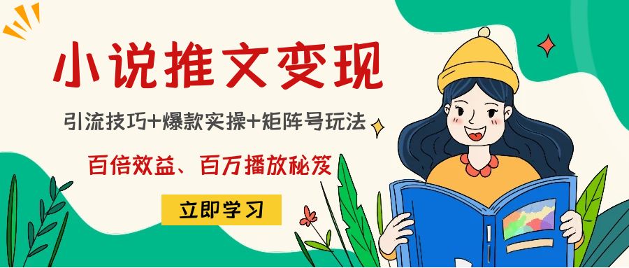 小说推文训练营：引流技巧+爆款实操+矩阵号玩法，百倍效益、百万播放秘笈-小柒笔记