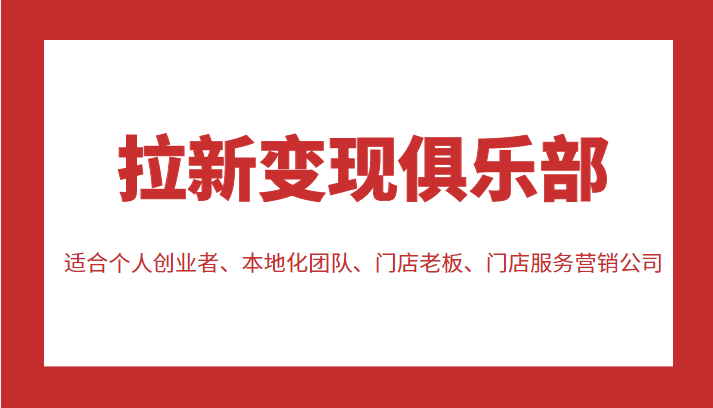 拉新变现俱乐部 适合个人创业者、本地化团队、门店老板、门店服务营销公司-小柒笔记