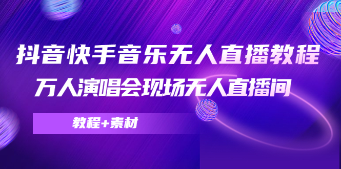 抖音快手音乐无人直播教程，万人演唱会现场无人直播间（教程 素材）-小柒笔记