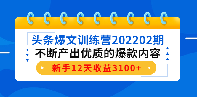 头条爆文训练营202202期，不断产出优质的爆款内容，新手12天收益3100-小柒笔记