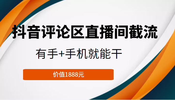 抖音评论区直播间截流，有手 手机就能干，门槛极低，模式可大量复制（价值1888元）-小柒笔记