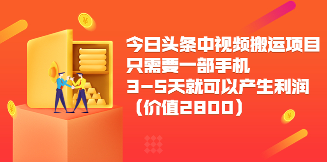 今日头条中视频搬运项目，只需要一部手机3-5天就可以产生利润（价值2800元）-小柒笔记