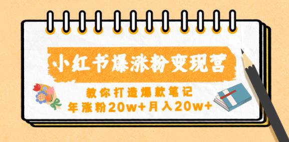 小红书爆涨粉变现营，教你打造爆款笔记，年涨粉20w+月入20w-小柒笔记