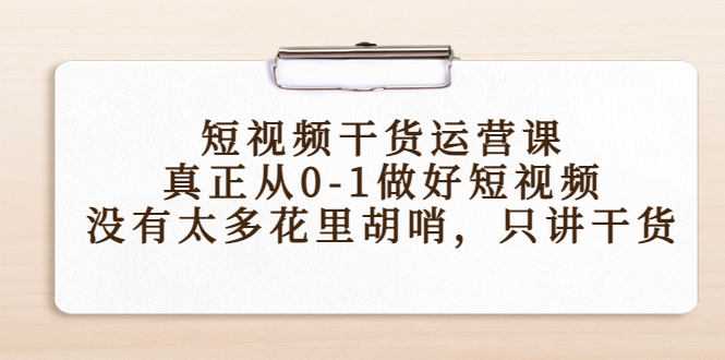 短视频干货运营课，真正从0-1做好短视频，没有太多花里胡哨，只讲干货-小柒笔记