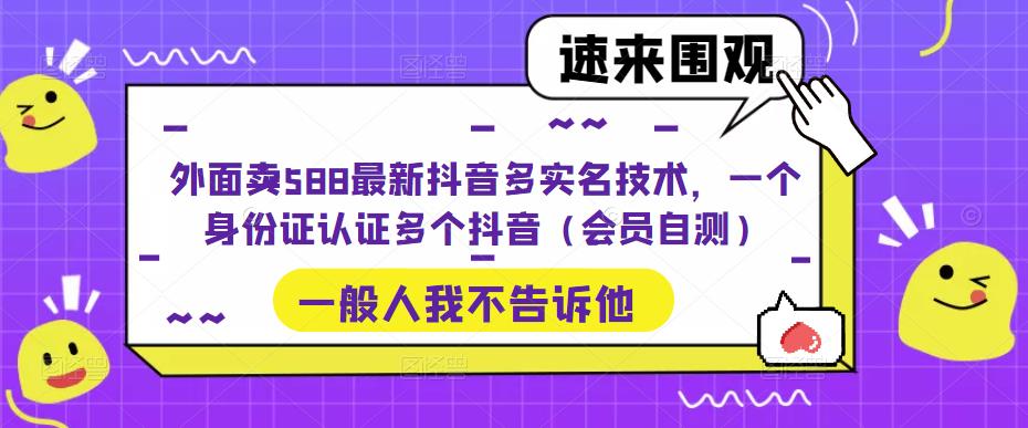 外面卖588最新抖音多实名技术，一个身份证认证多个抖音（会员自测）-小柒笔记