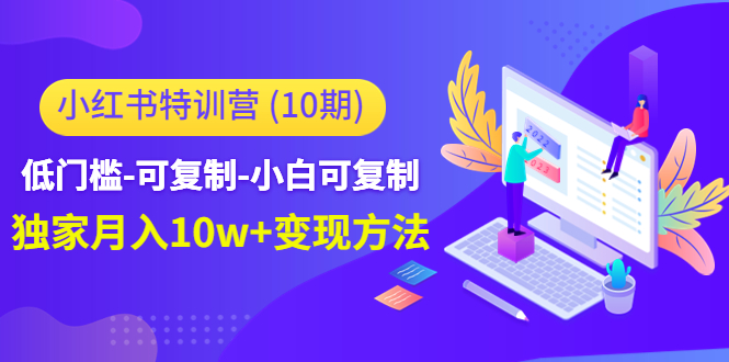 小红书特训营（第10期）低门槛-可复制-小白可复制-独家月入10w+变现方法-小柒笔记