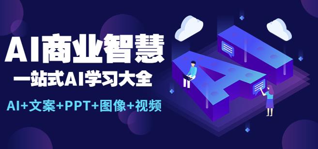 AI商业智慧：一站式AI学习大全【AI+文案+PPT+图像+视频】-小柒笔记