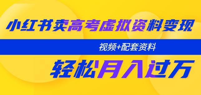 小红书卖高考虚拟资料变现分享课：轻松月入过万（视频+配套资料）-小柒笔记