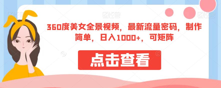 360度美女全景视频，最新流量密码，制作简单，日入1000+，可矩阵【揭秘】-小柒笔记