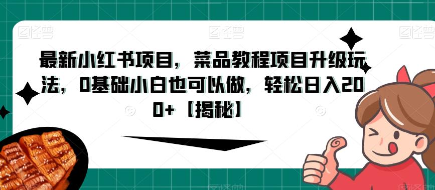 最新小红书项目，菜品教程项目升级玩法，0基础小白也可以做，轻松日入200+【揭秘】-小柒笔记