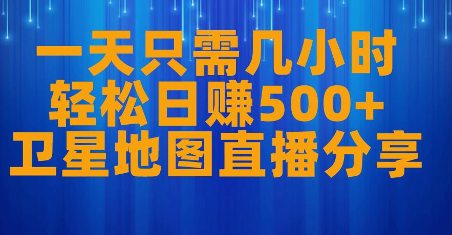 一天只需几小时，轻松日赚500+，卫星地图直播项目分享【揭秘】-小柒笔记