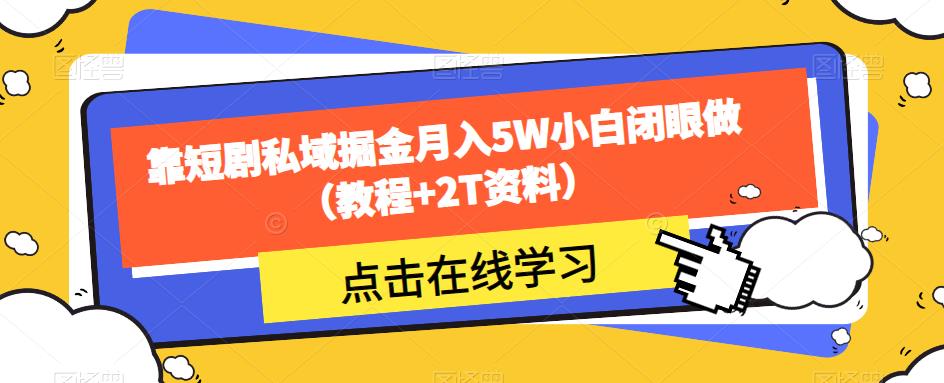 靠短剧私域掘金月入5W小白闭眼做（教程+2T资料）-小柒笔记