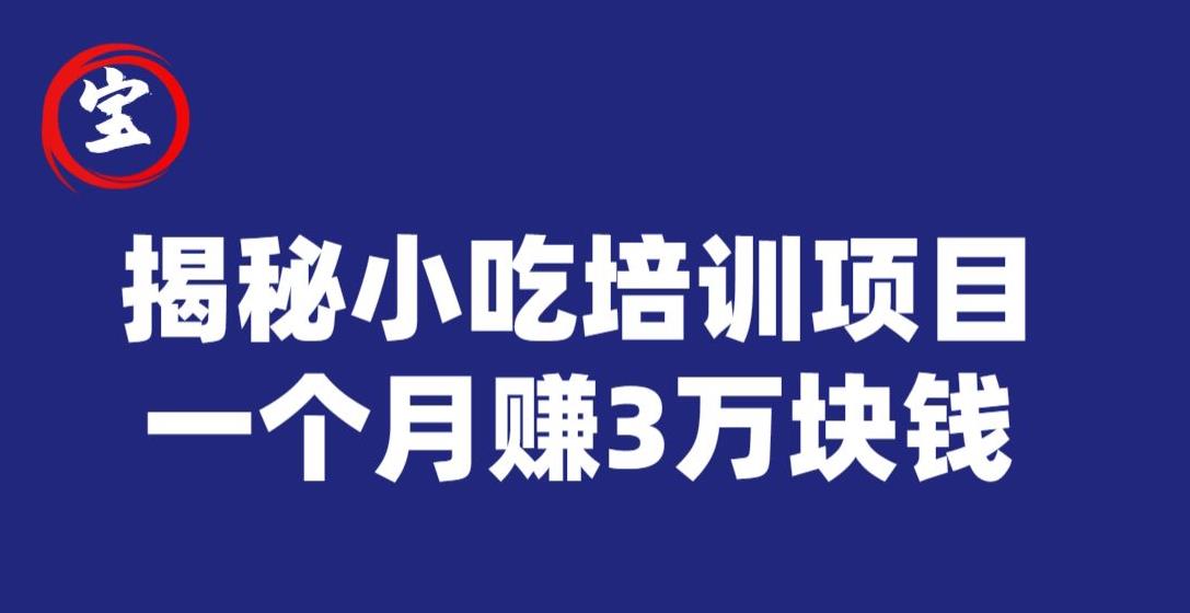 宝哥揭秘小吃培训项目，利润非常很可观，一个月赚3万块钱-小柒笔记