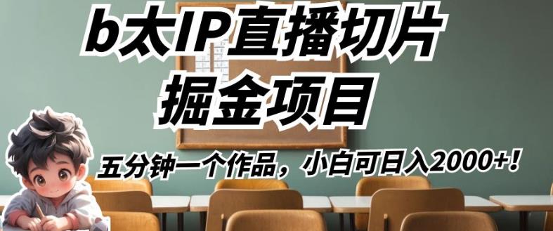 b太IP直播切片掘金项目，五分钟一个作品，小白可日入2000+【揭秘】-小柒笔记