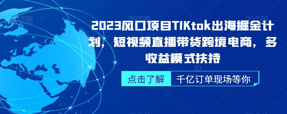 2023风口项目TikTok出海掘金计划，短视频直播带货跨境电商，多收益模式扶持-小柒笔记