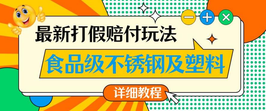 最新食品级不锈钢及塑料打假赔付玩法，一单利润500【详细玩法教程】【仅揭秘】-小柒笔记