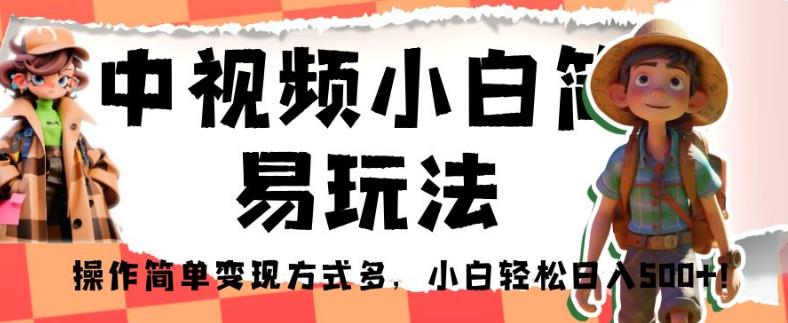 中视频小白简易玩法，操作简单变现方式多，小白轻松日入500+！【揭秘】-小柒笔记