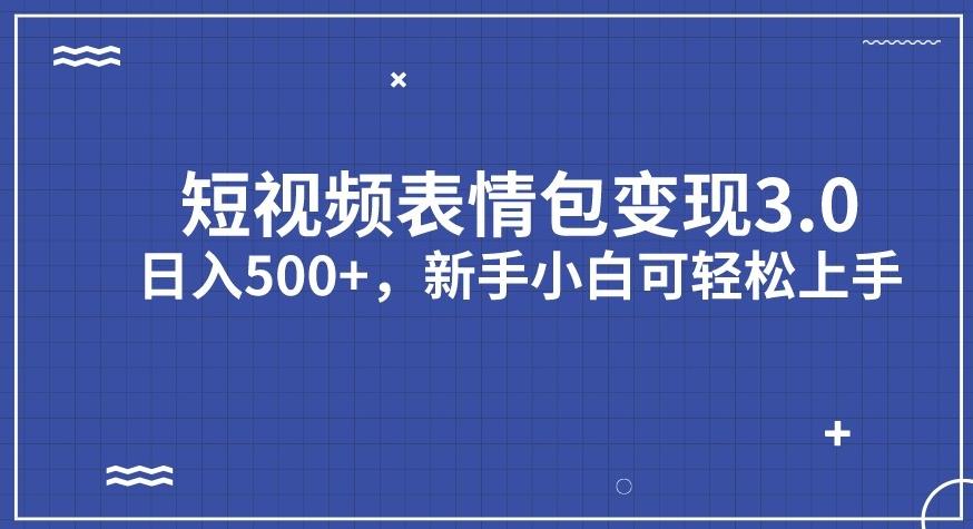 短视频表情包变现项目3.0，日入500+，新手小白轻松上手【揭秘】-小柒笔记