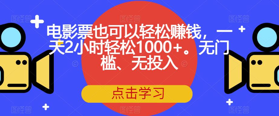 电影票也可以轻松赚钱，一天2小时轻松1000+。无门槛、无投入【揭秘】-小柒笔记