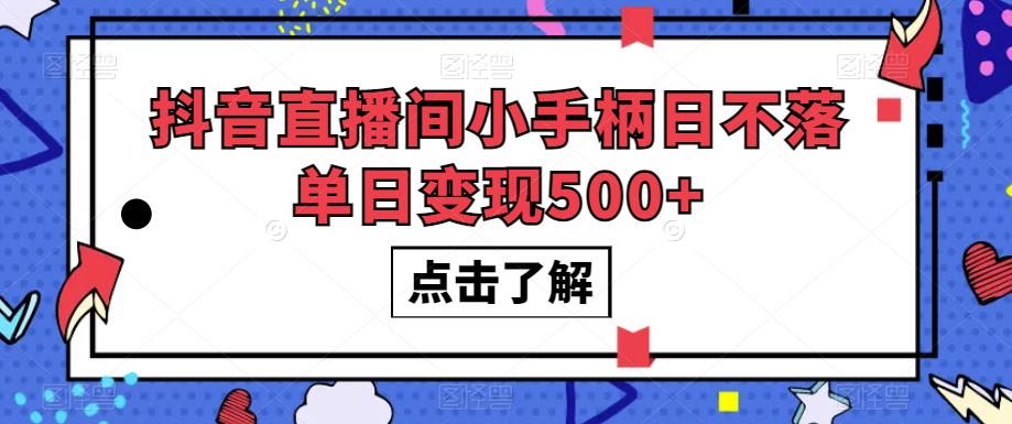 抖音直播间小手柄日不落单日变现500+【揭秘】-小柒笔记