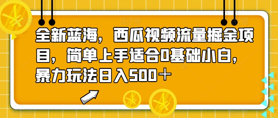 全新蓝海，西瓜视频流量掘金项目，简单上手适合0基础小白，暴力玩法日入500＋【揭秘】-小柒笔记