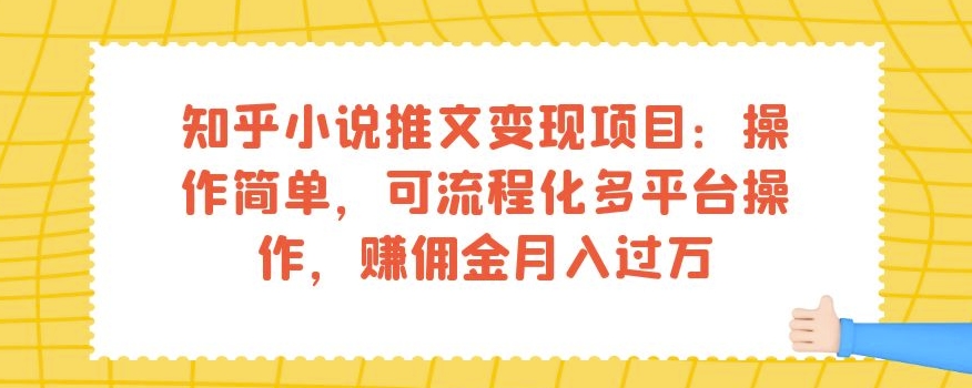 知乎小说推文变现项目：操作简单，可流程化多平台操作，赚佣金月入过万-小柒笔记