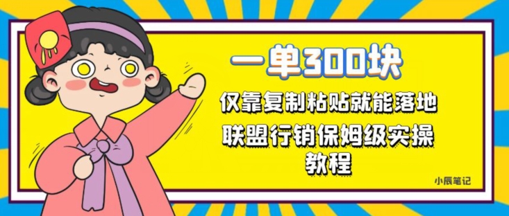 一单轻松300元，仅靠复制粘贴，每天操作一个小时，联盟行销保姆级出单教程，正规长久稳定副业【揭秘】-小柒笔记