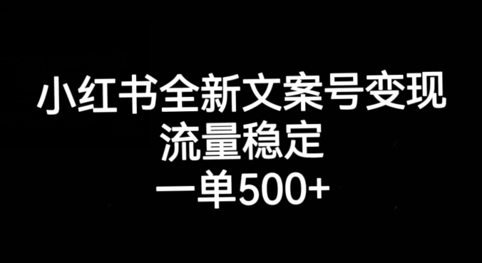 小红书全新文案号变现，流量稳定，一单收入500+-小柒笔记