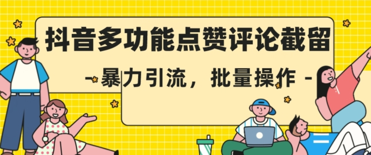 抖音多功能点赞评论截留，暴力引流，批量操作【揭秘】-小柒笔记