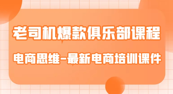 老司机爆款俱乐部课程-电商思维-最新电商培训课件-小柒笔记