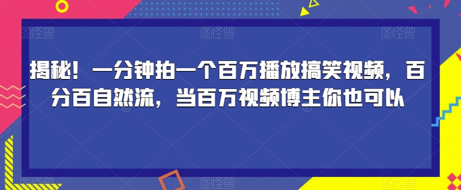 揭秘！一分钟拍一个百万播放搞笑视频，百分百自然流，当百万视频博主你也可以-小柒笔记