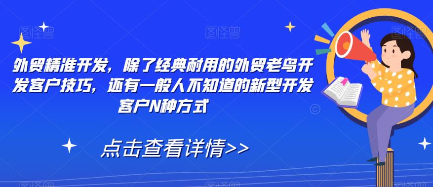 外贸精准开发，除了经典耐用的外贸老鸟开发客户技巧，还有一般人不知道的新型开发客户N种方式-小柒笔记