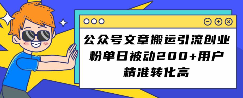 公众号文章搬运引流创业粉，单日被动200+用户精准转化高【揭秘】-小柒笔记